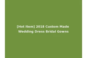 [Hot Item] 2018 Custom Made Wedding Dress Bridal Gowns