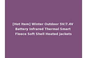 [Hot Item] Winter Outdoor 5V/7.4V Battery Infrared Thermal Smart Fleece Soft Shell Heated Jackets