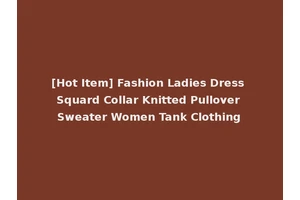 [Hot Item] Fashion Ladies Dress Squard Collar Knitted Pullover Sweater Women Tank Clothing