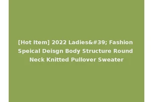 [Hot Item] 2022 Ladies' Fashion Speical Deisgn Body Structure Round Neck Knitted Pullover Sweater