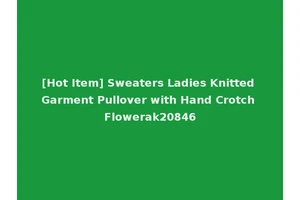 [Hot Item] Sweaters Ladies Knitted Garment Pullover with Hand Crotch Flowerak20846