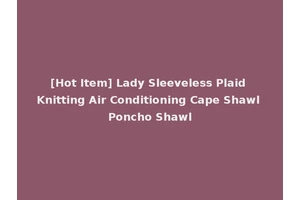 [Hot Item] Lady Sleeveless Plaid Knitting Air Conditioning Cape Shawl Poncho Shawl