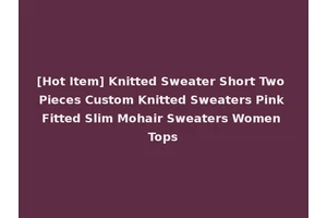 [Hot Item] Knitted Sweater Short Two Pieces Custom Knitted Sweaters Pink Fitted Slim Mohair Sweaters Women Tops
