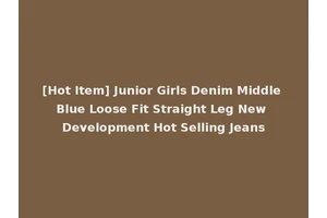 [Hot Item] Junior Girls Denim Middle Blue Loose Fit Straight Leg New Development Hot Selling Jeans