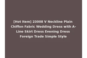 [Hot Item] 23008 V Neckline Plain Chiffon Fabric Wedding Dress with A-Line Skirt Dress Evening Dress Foreign Trade Simple Style