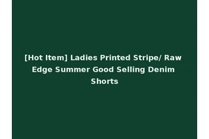 [Hot Item] Ladies Printed Stripe/ Raw Edge Summer Good Selling Denim Shorts