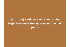 [Hot Item] Ladies' Blue Denim High Elastance Heavy Washed Casual Jeans