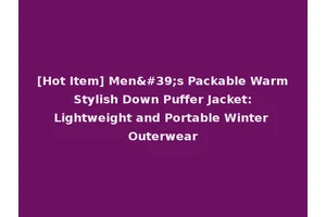 [Hot Item] Men's Packable Warm Stylish Down Puffer Jacket: Lightweight and Portable Winter Outerwear