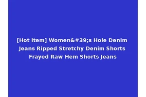 [Hot Item] Women's Hole Denim Jeans Ripped Stretchy Denim Shorts Frayed Raw Hem Shorts Jeans