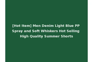 [Hot Item] Men Denim Light Blue PP Spray and Soft Whiskers Hot Selling High Quality Summer Shorts