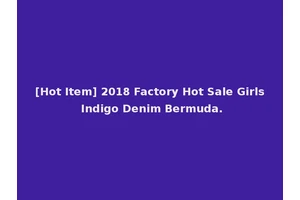[Hot Item] 2018 Factory Hot Sale Girls Indigo Denim Bermuda.