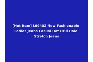 [Hot Item] L99402 New Fashionable Ladies Jeans Casual Hot Drill Hole Stretch Jeans