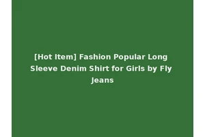 [Hot Item] Fashion Popular Long Sleeve Denim Shirt for Girls by Fly Jeans