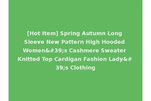 [Hot Item] Spring Autumn Long Sleeve New Pattern High Hooded Women's Cashmere Sweater Knitted Top Cardigan Fashion Lady's Clothing