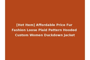 [Hot Item] Affordable Price Fur Fashion Loose Plaid Pattern Hooded Custom Women Duckdown Jacket
