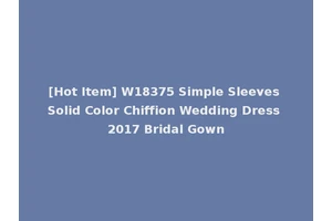 [Hot Item] W18375 Simple Sleeves Solid Color Chiffion Wedding Dress 2017 Bridal Gown