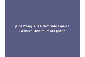 [Hot Item] 2014 Hot Sale Ladies Fashion Denim Pants Jeans