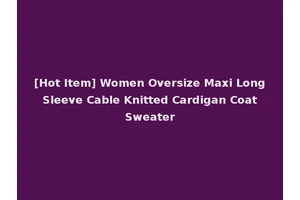 [Hot Item] Women Oversize Maxi Long Sleeve Cable Knitted Cardigan Coat Sweater