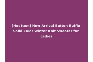 [Hot Item] New Arrival Button Ruffle Solid Color Winter Knit Sweater for Ladies