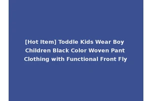 [Hot Item] Toddle Kids Wear Boy Children Black Color Woven Pant Clothing with Functional Front Fly