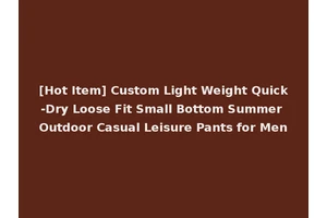 [Hot Item] Custom Light Weight Quick-Dry Loose Fit Small Bottom Summer Outdoor Casual Leisure Pants for Men