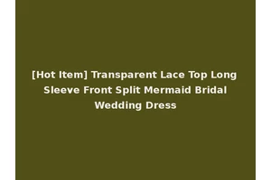 [Hot Item] Transparent Lace Top Long Sleeve Front Split Mermaid Bridal Wedding Dress