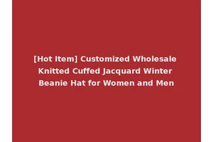 [Hot Item] Customized Wholesale Knitted Cuffed Jacquard Winter Beanie Hat for Women and Men