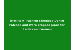 [Hot Item] Fashion Shredded Denim Patched and Worn Cropped Jeans for Ladies and Women