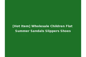 [Hot Item] Wholesale Children Flat Summer Sandals Slippers Shoes
