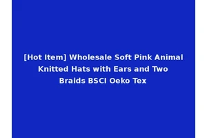 [Hot Item] Wholesale Soft Pink Animal Knitted Hats with Ears and Two Braids BSCI Oeko Tex