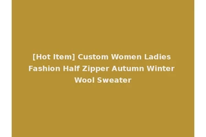 [Hot Item] Custom Women Ladies Fashion Half Zipper Autumn Winter Wool Sweater