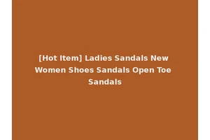 [Hot Item] Ladies Sandals New Women Shoes Sandals Open Toe Sandals