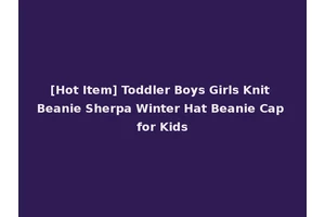 [Hot Item] Toddler Boys Girls Knit Beanie Sherpa Winter Hat Beanie Cap for Kids