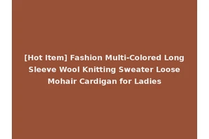 [Hot Item] Fashion Multi-Colored Long Sleeve Wool Knitting Sweater Loose Mohair Cardigan for Ladies
