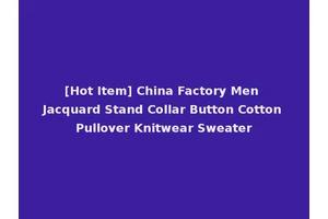 [Hot Item] China Factory Men Jacquard Stand Collar Button Cotton Pullover Knitwear Sweater