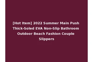 [Hot Item] 2022 Summer Main Push Thick-Soled EVA Non-Slip Bathroom Outdoor Beach Fashion Couple Slippers