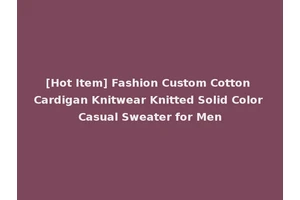 [Hot Item] Fashion Custom Cotton Cardigan Knitwear Knitted Solid Color Casual Sweater for Men