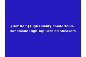 [Hot Item] High Quality Comfortable Handmade High Top Fashion Sneakers