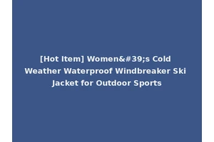 [Hot Item] Women's Cold Weather Waterproof Windbreaker Ski Jacket for Outdoor Sports