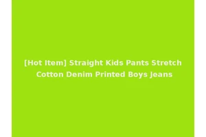 [Hot Item] Straight Kids Pants Stretch Cotton Denim Printed Boys Jeans