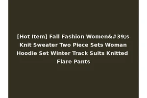 [Hot Item] Fall Fashion Women's Knit Sweater Two Piece Sets Woman Hoodie Set Winter Track Suits Knitted Flare Pants
