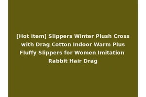 [Hot Item] Slippers Winter Plush Cross with Drag Cotton Indoor Warm Plus Fluffy Slippers for Women Imitation Rabbit Hair Drag