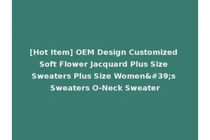 [Hot Item] OEM Design Customized Soft Flower Jacquard Plus Size Sweaters Plus Size Women's Sweaters O-Neck Sweater