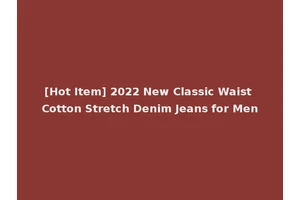 [Hot Item] 2022 New Classic Waist Cotton Stretch Denim Jeans for Men