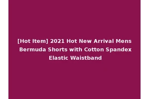 [Hot Item] 2021 Hot New Arrival Mens Bermuda Shorts with Cotton Spandex Elastic Waistband
