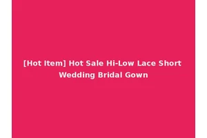 [Hot Item] Hot Sale Hi-Low Lace Short Wedding Bridal Gown