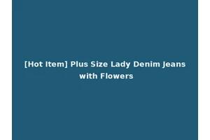[Hot Item] Plus Size Lady Denim Jeans with Flowers