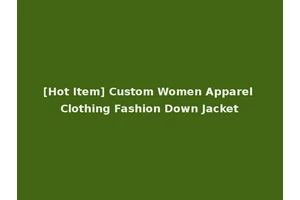 [Hot Item] Custom Women Apparel Clothing Fashion Down Jacket