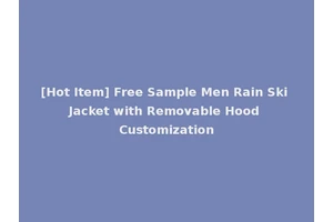 [Hot Item] Free Sample Men Rain Ski Jacket with Removable Hood Customization