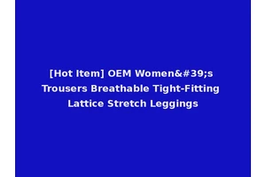 [Hot Item] OEM Women's Trousers Breathable Tight-Fitting Lattice Stretch Leggings